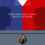 UNIFORM CIVIL CODE: BOON OR A BANE